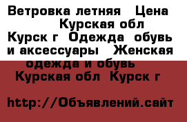 Ветровка летняя › Цена ­ 400 - Курская обл., Курск г. Одежда, обувь и аксессуары » Женская одежда и обувь   . Курская обл.,Курск г.